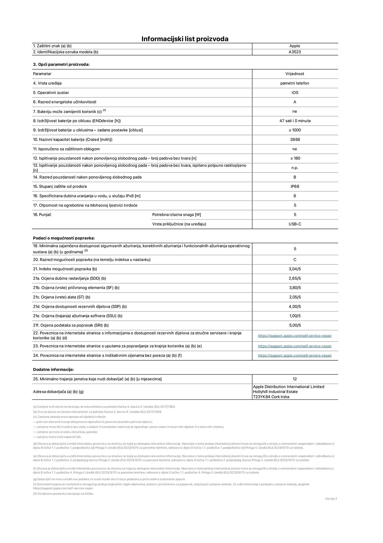List s informacijama o proizvodu za iPhone 17 Pro, model A3523. Isporučuje Apple Distribution International Limited, Hollyhill Industrial Estate. Cork, Irska, T23 YK84. Vrsta uređaja: pametni telefon. Operacijski sustav: iOS. Razred energetske učinkovitosti: A. Korisnički zamjeniva baterija: ne. Izdržljivost baterije po ciklusu: 47 sati. Trajanje baterije u ciklusima - zadane postavke: 1000 ili više. Nazivni kapacitet baterije: 4252 miliamper-sata. Isporučuje se za zaštitnim pokrovom: ne. Test pouzdanosti pri višekratnim slobodnim padovima – broj padova bez kvara: 180 ili više. Test pouzdanosti pri višekratnim slobodnim padovima – broj padova bez kvara testiranih u potpuno proširenom stanju: nije primjenjivo. Razred pouzdanosti pri višekratnim slobodnim padovima: B. Ocjena zaštite od prodora: IP68. Specificirana dubina uranjanja u vodu u slučaju ocjene iPx8:  6 metara. Otpornost na grebanje zaslona na Mohsovoj ljestvici tvrdoće: 5. Potrebna izlazna snaga punjača: 5 vata. Vrsta utičnice za punjač (na uređaju): USB-C. Minimalna zajamčena dostupnost sigurnosnih ažuriranja, korektivnih ažuriranja i ažuriranja funkcija operacijskog sustava: 5 godina. Razred popravljivosti: C. Indeks popravljivosti: 3,04/5. Ocjena dubine rastavljanja (SSD):  2,65/5. Ocjena pričvrsnih elemenata: 3,80/5. Ocjena alata: 2,05/5. Ocjena rezervnih dijelova: 4,00/5. Ocjena ažuriranja softvera: 1,00/5. Ocjena informacija o popravcima: 5,00/5. Veza na informacije o dostupnosti rezervnih dijelova za profesionalne servisere i krajnje korisnike: https://support.apple.com/self-service-repair. Veza na upute za popravljanje za krajnje korisnike: https://support.apple.com/self-service-repair. Veza na indikativne cijene prije poreza: https://support.apple.com/self-service-repair. Ponuđeno je 12-mjesečno općenito jamstvo.