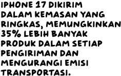 Iphone 17 dikirim dalam kemasan yang ringkas, memungkinkan 35% lebih banyak produk dalam setiap pengiriman dan mengurangi emisi transportasi.